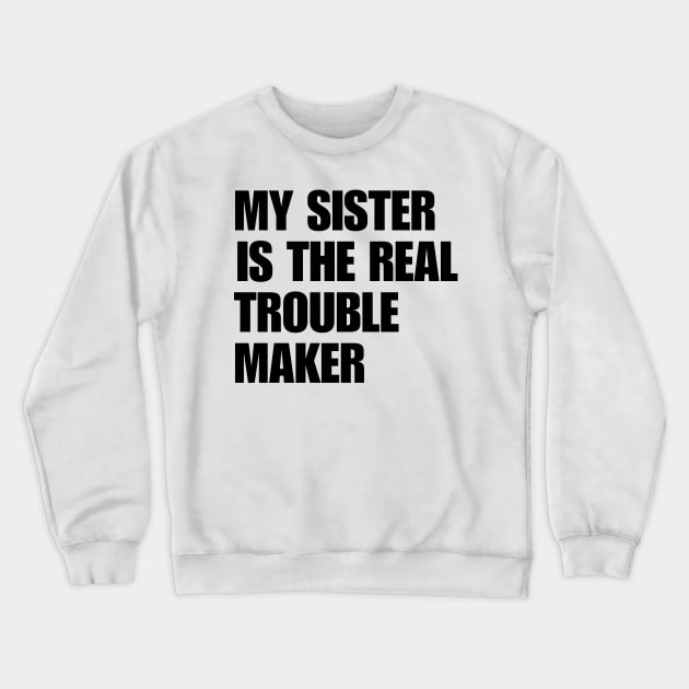 My Sister Is The Real Trouble Maker Crewneck Sweatshirt by BaradiAlisa